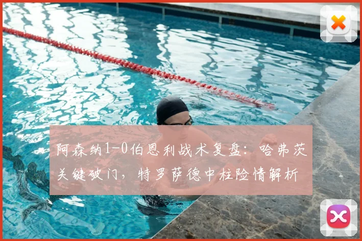 阿森纳1-0伯恩利战术复盘：哈弗茨关键破门，特罗萨德中柱险情解析