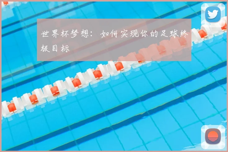 世界杯梦想:如何实现你的足球终极目标